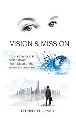 Vision and Mission How a Theological Vision Drives the Mission of the Emerging Remnant