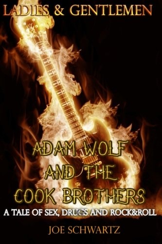 Ladies and Gentlemen: Adam Wolf and the Cook Brothers A Tale of Sex, Drugs, and Rock&Roll
