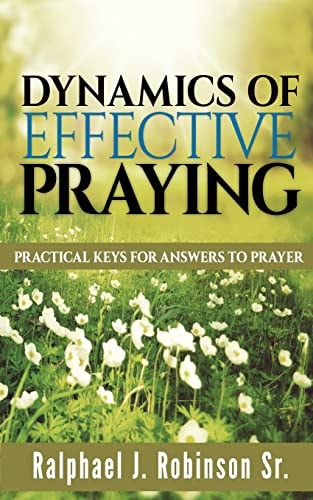 Dynamics of Effective Praying Practical Keys for Answers to Prayer