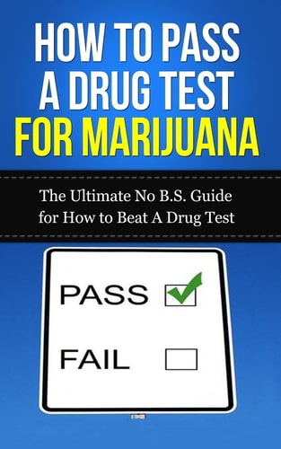 How to Pass a Drug Test for Marijuana The Ultimate No B. S. Guide for How to Beat a Drug Test