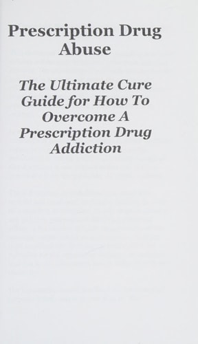 Prescription Drug Abuse The Ultimate Cure Guide for How to Overcome a Prescription Drug Addiction
