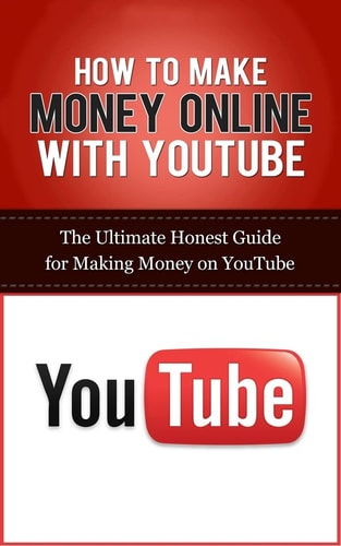 How to Make Money Online with YouTube The Ultimate Honest Guide for Making Money on YouTube