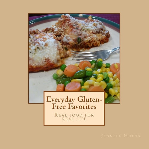 Everyday Gluten-Free Favorites Real Food for Real Life