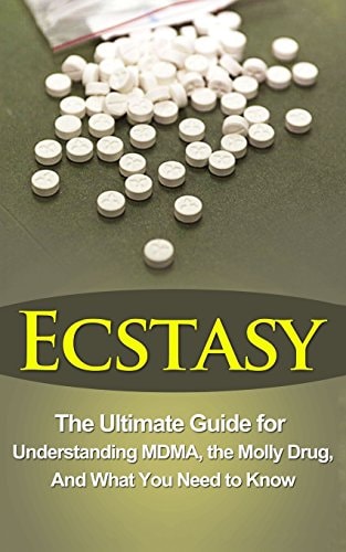 Ecstasy The Ultimate Guide for Understanding MDMA, The Molly Drug, And What You Need to Know