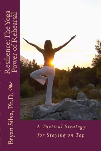 Resilience The Yoga Power of Rehearsal: A Tactical Strategy for Staying on Top