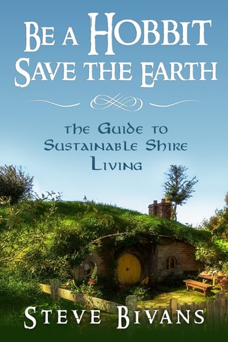 Be a Hobbit, Save the Earth The Guide to Sustainable Shire Living