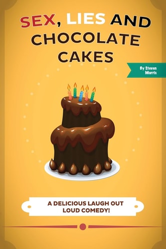 Sex, Lies and Chocolate Cakes A Delicious Laugh Out Loud Comedy