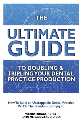 The Ultimate Guide to Doubling and Tripling Your Dental Practice Production How to Builid an Unstoppable Dentist Practice with the Freedom to Enjoy It!