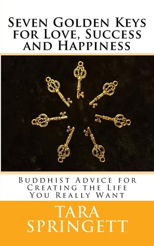 Seven Golden Keys for Love, Success and Happiness Buddhist Advice for Creating the Life You Really Want