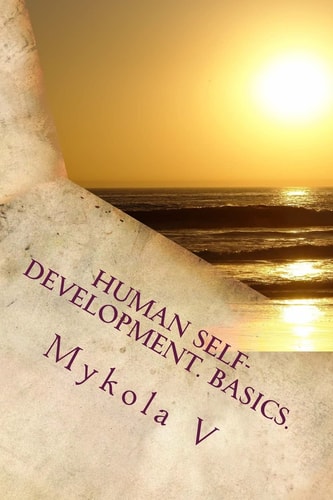 Human Self-Development. Basics The System of Collected Facts about the Content and Possibility of Human Life. Love, Respect and Understanding Are Formed and Form the Quantity of Human Life