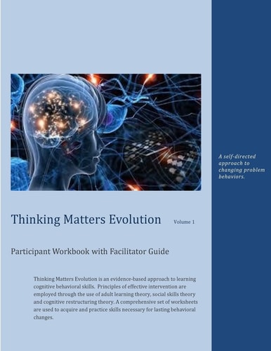 Thinking Matters Evolution Participant Workbook with Facilitator Guide A Self-Directed Approach to Changing Problem Behaviors