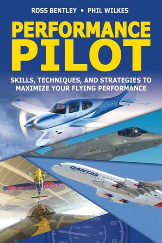 Performance Pilot Skills, Techniques, and Strategies to Maximize Your Flying Performance