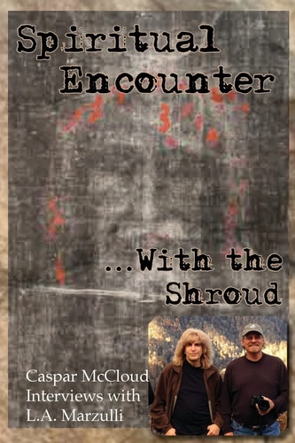 Spiritual Encounter With the Shroud Caspar McCloud Interviews with L.A. Marzulli
