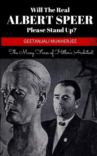 Will The Real Albert Speer Please Stand Up? The Many Faces of Hitler's Architect