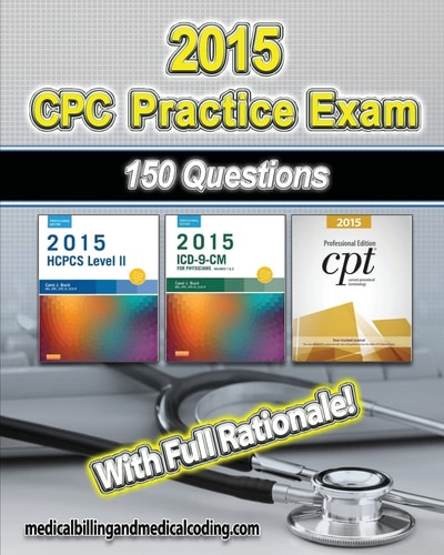 CPC Practice Exam 2015 Includes 150 Practice Questions, Answers with Full Rationale, Exam Study Guide and the Official Proctor-To-examinee Instructions