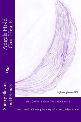 Angels Hold Our Hearts Book 2 Dedicated in Loving Memory of Keara Joelyn Brown
