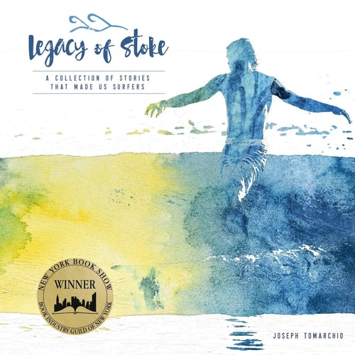 Legacy of Stoke A Collection of the Stories That Made Us Surfers