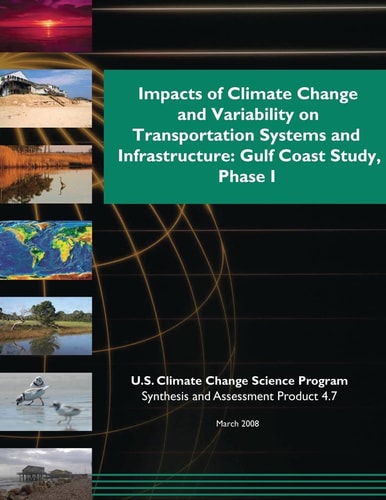 Impacts of Climate Change and Variability on Transportation Systems and Infrastructure Gulf Coast Study, Phase 1 (SAP 4.7)