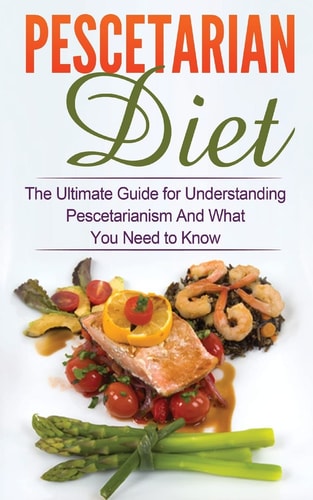 Pescetarian Diet The Ultimate Guide for Understanding Pescetarianism and What You Need to Know