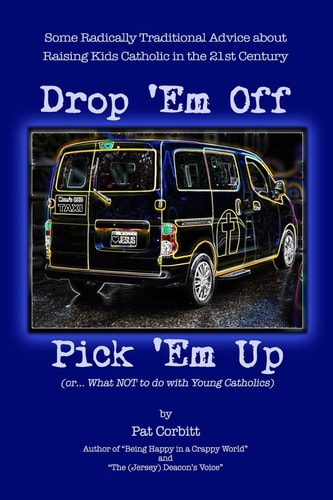 Drop 'Em Off, Pick 'Em Up A Parent's Companion to Catholic Education