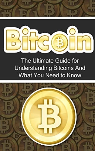 Bitcoin The Ultimate Beginner's Guide for Understanding Bitcoins And What You Need to Know