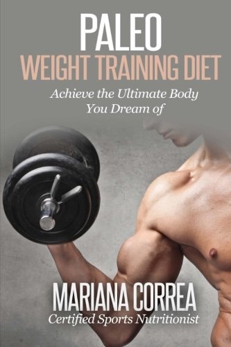Paleo WEIGHT TRAINING Diet Achieve the Ultimate Body You Dream Of