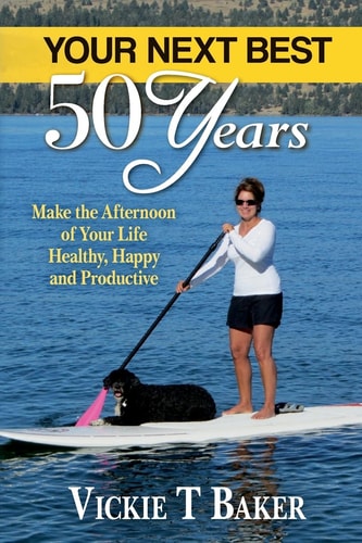 Your Next Best 50 Years Make the Afternoon of Your Life Healthy, Happy and Productive