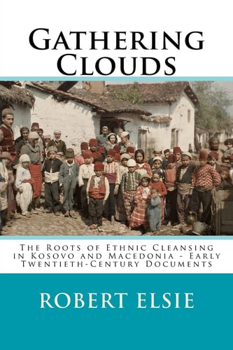 Gathering Clouds The Roots of Ethnic Cleansing in Kosovo and Macedonia - Early Twentieth-Century Documents