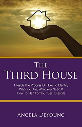 The Third House I Teach the Process of How to Identify Who You Are, What You Need and How to Plan for Your Best Life Style