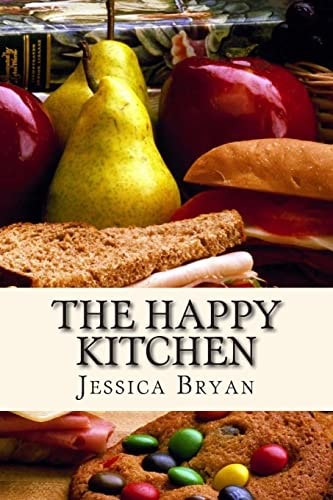 The Happy Kitchen A Cookbook Filled with Family Recipes and Creations