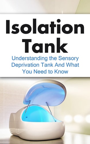 Isolation Tank Understanding the Sensory Deprivation Tank and What You Need to Know