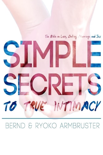Simple Secrets to True Intimacy The Bible on Love, Dating, Marriage and Sex