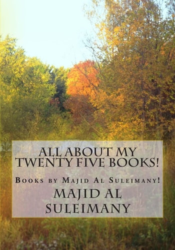 All About My Twenty Five Books! Books by Majid Al Suleimany!