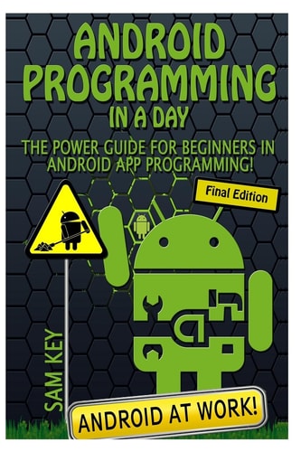 Android Programming in a Day! The Power Guide for Beginners in Android App Programming