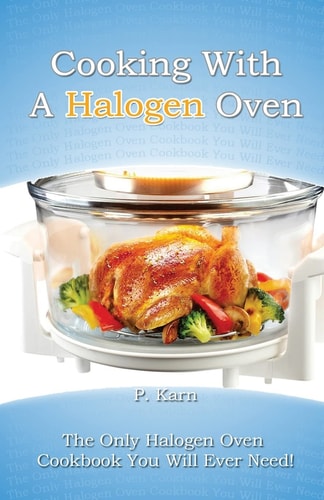 Cooking With A Halogen Oven The Only Halogen Oven Cookbook You Will Ever Need