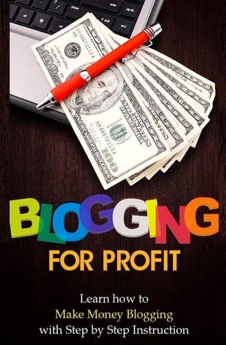 Blogging for Profit Learn How to Make Money Blogging With Step by Step Instruction