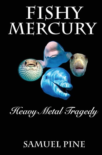 Fishy Mercury ~ Heavy Metal Tragedy Research on the Mercury Levels in Our Seafood and What to Do about It