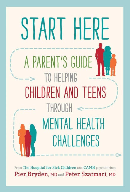 Start Here: A Parents Guide to Helping Children and Teens Through Mental Health Challenges