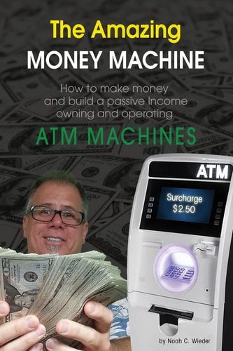 The Amazing Money Machine How to Make Money and Build a Passive Income Owning and Operating ATM Machines