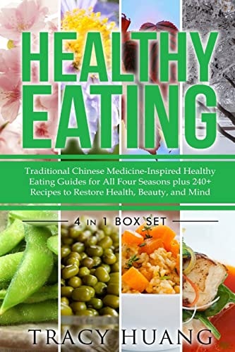 Healthy Eating Traditional Chinese Medicine-Inspired Healthy Eating Guides for All Four Seasons Plus 240+ Recipes to Restore Health, Beauty, and Mind