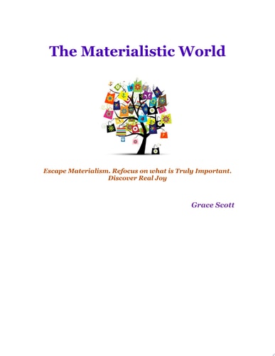 The Materialistic World: Escape Materialism. Refocus on what is Truly Important. Discover Real Joy