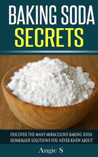 Baking Soda Secrets Discover the Many Miraculous Baking Soda Homemade Solutions You Never Knew About