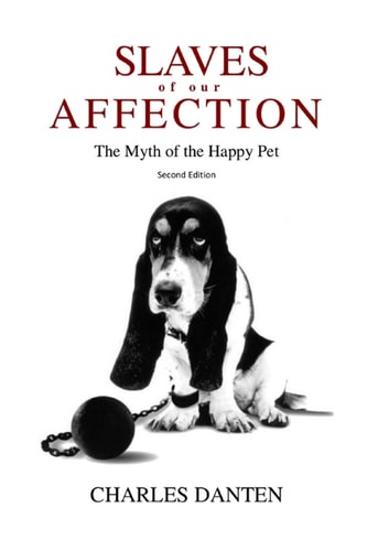 Slaves of Our Affection The Myth of the Happy Pet