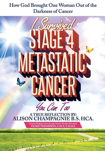 I Survived Stage 4 Metastatic Cancer; You Can Too How God Brought One Woman Out of the Darkness of Cancer