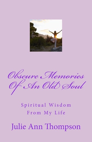Obscure Memories Of An Old Soul Spiritual Wisdom From My Life