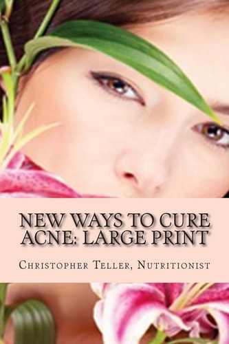 New Ways to Cure Acne Large Print: Skin Care Acne Home Remedies and Treatment With A New Acne Diet
