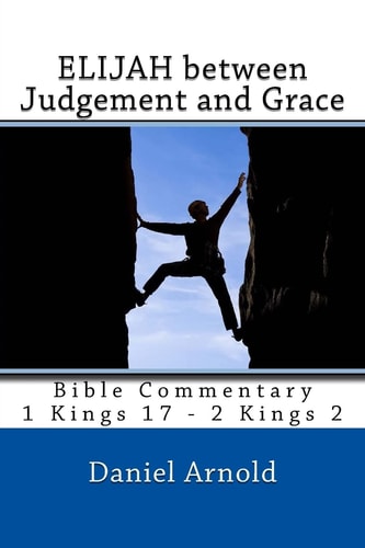 Elijah Between Judgement and Grace Bible Commentary 1 Kings 17 - 2 Kings 2