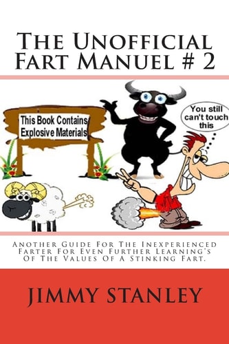 The Unofficial Fart Manuel # 2 Another Guide For The Inexperienced Farter For Even Further Learning's Of The Values Of A Stinking Fart.