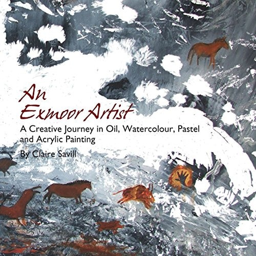 An Exmoor Artist A Creative Journey in Oil, Watercolour, Pastel and Acrylic Painting.