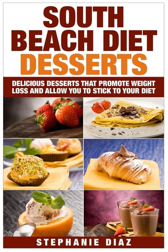 South Beach Diet Desserts Delicious Desserts That Promote Weight Loss and Allow You To Stick To Your Diet